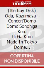 (Blu-Ray Disk) Oda, Kazumasa - Concert'Domo Domo'Sonohiga Kuru     Hi Ga Kuru Made In Tokyo Dome [Edizione: Giappone] brd