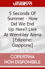 5 Seconds Of Summer - How Did We End Up Here? Live At Wembley Arena [Edizione: Giappone] dvd