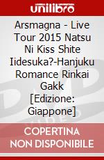 Arsmagna - Live Tour 2015 Natsu Ni Kiss Shite Iidesuka?-Hanjuku Romance Rinkai Gakk [Edizione: Giappone] dvd