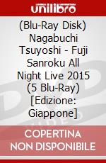 (Blu-Ray Disk) Nagabuchi Tsuyoshi - Fuji Sanroku All Night Live 2015 (5 Blu-Ray) [Edizione: Giappone] brd