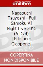 Nagabuchi Tsuyoshi - Fuji Sanroku All Night Live 2015 (5 Dvd) [Edizione: Giappone] dvd