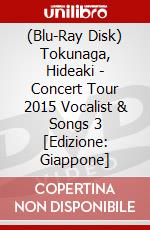 (Blu-Ray Disk) Tokunaga, Hideaki - Concert Tour 2015 Vocalist & Songs 3 [Edizione: Giappone] brd