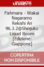 Fishmans - Wakai Nagaramo Rekishi Ari 96.3.2@Shinjuku Liquid Room [Edizione: Giappone] dvd