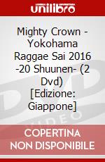 Mighty Crown - Yokohama Raggae Sai 2016 -20 Shuunen- (2 Dvd) [Edizione: Giappone] dvd
