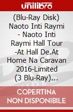 (Blu-Ray Disk) Naoto Inti Raymi - Naoto Inti Raymi Hall Tour -At Hall De.At Home Na Caravan 2016-Limited (3 Blu-Ray) [Edizione: Giappone] brd