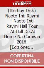 (Blu-Ray Disk) Naoto Inti Raymi - Naoto Inti Raymi Hall Tour -At Hall De.At Home Na Caravan 2016- [Edizione: Giappone] brd