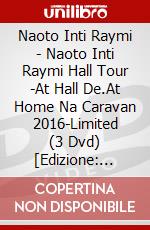 Naoto Inti Raymi - Naoto Inti Raymi Hall Tour -At Hall De.At Home Na Caravan 2016-Limited (3 Dvd) [Edizione: Giappone] dvd