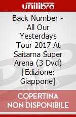 Back Number - All Our Yesterdays Tour 2017 At Saitama Super Arena (3 Dvd) [Edizione: Giappone] dvd