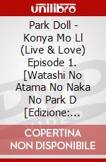 Park Doll - Konya Mo Ll (Live & Love) Episode 1. [Watashi No Atama No Naka No Park D [Edizione: Giappone] dvd