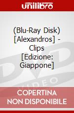 (Blu-Ray Disk) [Alexandros] - Clips [Edizione: Giappone] brd