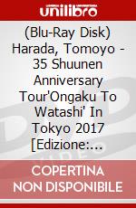 (Blu-Ray Disk) Harada, Tomoyo - 35 Shuunen Anniversary Tour'Ongaku To Watashi' In Tokyo 2017 [Edizione: Giappone] brd