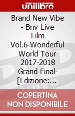 Brand New Vibe - Bnv Live Film Vol.6-Wonderful World Tour 2017-2018 Grand Final- [Edizione: Giappone] dvd