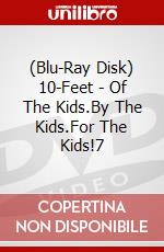(Blu-Ray Disk) 10-Feet - Of The Kids.By The Kids.For The Kids!7 brd