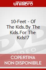 10-Feet - Of The Kids.By The Kids.For The Kids!7 dvd