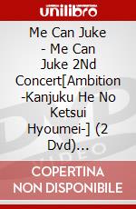 Me Can Juke - Me Can Juke 2Nd Concert[Ambition -Kanjuku He No Ketsui Hyoumei-] (2 Dvd) [Edizione: Giappone] dvd