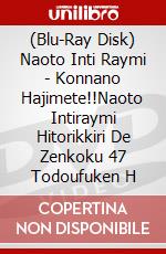 (Blu-Ray Disk) Naoto Inti Raymi - Konnano Hajimete!!Naoto Intiraymi Hitorikkiri De Zenkoku 47 Todoufuken H brd
