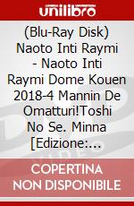 (Blu-Ray Disk) Naoto Inti Raymi - Naoto Inti Raymi Dome Kouen 2018-4 Mannin De Omatturi!Toshi No Se. Minna [Edizione: Giappone] brd