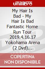 My Hair Is Bad - My Hair Is Bad Fantastic Home Run Tour 2019.4.16.17 Yokohama Arena (2 Dvd) [Edizione: Giappone] dvd