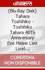 (Blu-Ray Disk) Tahara Toshihiko - Toshihiko Tahara 40Th Anniversary Eve Heisei Last Live! [Edizione: Giappone] brd