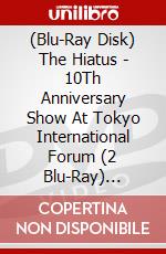 (Blu-Ray Disk) The Hiatus - 10Th Anniversary Show At Tokyo International Forum (2 Blu-Ray) [Edizione: Giappone] brd