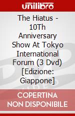 The Hiatus - 10Th Anniversary Show At Tokyo International Forum (3 Dvd) [Edizione: Giappone] dvd