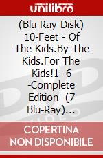 (Blu-Ray Disk) 10-Feet - Of The Kids.By The Kids.For The Kids!1 -6 -Complete Edition- (7 Blu-Ray) [Edizione: Giappone] brd