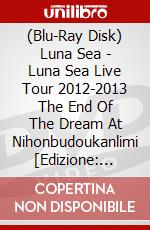 (Blu-Ray Disk) Luna Sea - Luna Sea Live Tour 2012-2013 The End Of The Dream At Nihonbudoukanlimi [Edizione: Giappone] brd