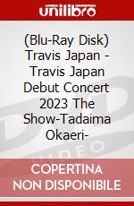 (Blu-Ray Disk) Travis Japan - Travis Japan Debut Concert 2023 The Show-Tadaima Okaeri- brd