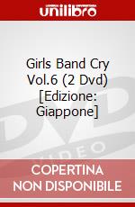 Girls Band Cry Vol.6 (2 Dvd) [Edizione: Giappone] dvd