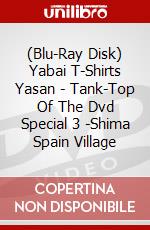 (Blu-Ray Disk) Yabai T-Shirts Yasan - Tank-Top Of The Dvd Special 3 -Shima Spain Village brd