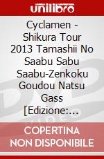 Cyclamen - Shikura Tour 2013 Tamashii No Saabu Sabu Saabu-Zenkoku Goudou Natsu Gass [Edizione: Giappone] dvd