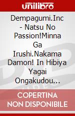 Dempagumi.Inc - Natsu No Passion!Minna Ga Irushi.Nakama Damon! In Hibiya Yagai Ongakudou [Edizione: Giappone] dvd