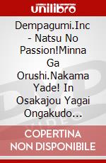 Dempagumi.Inc - Natsu No Passion!Minna Ga Orushi.Nakama Yade! In Osakajou Yagai Ongakudo [Edizione: Giappone] dvd