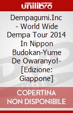 Dempagumi.Inc - World Wide Dempa Tour 2014 In Nippon Budokan-Yume De Owaranyo!- [Edizione: Giappone] dvd