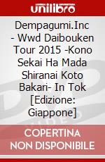 Dempagumi.Inc - Wwd Daibouken Tour 2015 -Kono Sekai Ha Mada Shiranai Koto Bakari- In Tok [Edizione: Giappone] dvd