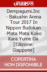 Dempagumi.Inc - Bakushin Arena Tour 2017 In Nippon Budokan -Mata Mata Koko Kara Yume Ga [Edizione: Giappone] dvd