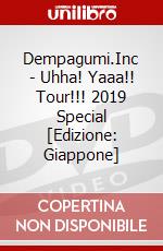 Dempagumi.Inc - Uhha! Yaaa!! Tour!!! 2019 Special [Edizione: Giappone] dvd