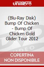 (Blu-Ray Disk) Bump Of Chicken - Bump Of Chicken Gold Glider Tour 2012 brd