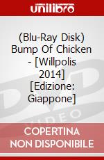 (Blu-Ray Disk) Bump Of Chicken - [Willpolis 2014] [Edizione: Giappone] brd