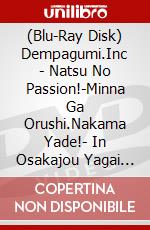 (Blu-Ray Disk) Dempagumi.Inc - Natsu No Passion!-Minna Ga Orushi.Nakama Yade!- In Osakajou Yagai Ongaku [Edizione: Giappone] brd