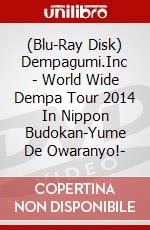 (Blu-Ray Disk) Dempagumi.Inc - World Wide Dempa Tour 2014 In Nippon Budokan-Yume De Owaranyo!- brd