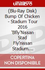 (Blu-Ray Disk) Bump Of Chicken - Stadium Tour 2016 'Bfly"Nissan Stad Fly'nissan Stadium 2016/7/16.17 brd