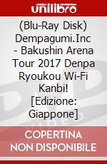 (Blu-Ray Disk) Dempagumi.Inc - Bakushin Arena Tour 2017 Denpa Ryoukou Wi-Fi Kanbi! [Edizione: Giappone] brd
