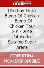 (Blu-Ray Disk) Bump Of Chicken - Bump Of Chicken Tour 2017-2018 Pathfinder Saitama Super Arena brd