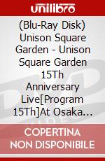 (Blu-Ray Disk) Unison Square Garden - Unison Square Garden 15Th Anniversary Live[Program 15Th]At Osaka Maishim brd