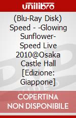 (Blu-Ray Disk) Speed - -Glowing Sunflower- Speed Live 2010@Osaka Castle Hall [Edizione: Giappone] brd