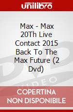 Max - Max 20Th Live Contact 2015 Back To The Max Future (2 Dvd) dvd
