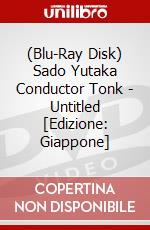 (Blu-Ray Disk) Sado Yutaka Conductor Tonk - Untitled [Edizione: Giappone] brd