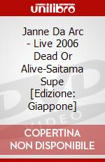 Janne Da Arc - Live 2006 Dead Or Alive-Saitama Supe [Edizione: Giappone] dvd