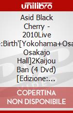 Asid Black Cherry - 2010Live 'Re:Birth'[Yokohama+Osaka  Osakajo Hall]2Kaijou Ban (4 Dvd) [Edizione: Giappone] dvd